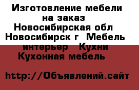 Изготовление мебели на заказ - Новосибирская обл., Новосибирск г. Мебель, интерьер » Кухни. Кухонная мебель   